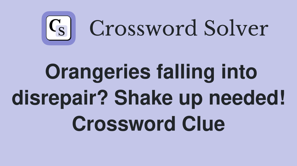 Orangeries falling into disrepair? Shake up needed! Crossword Clue