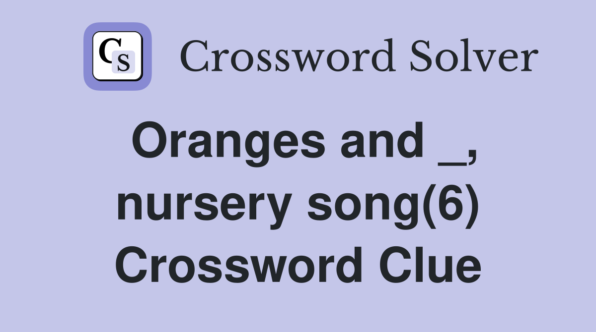 Oranges and _, nursery song(6) Crossword Clue