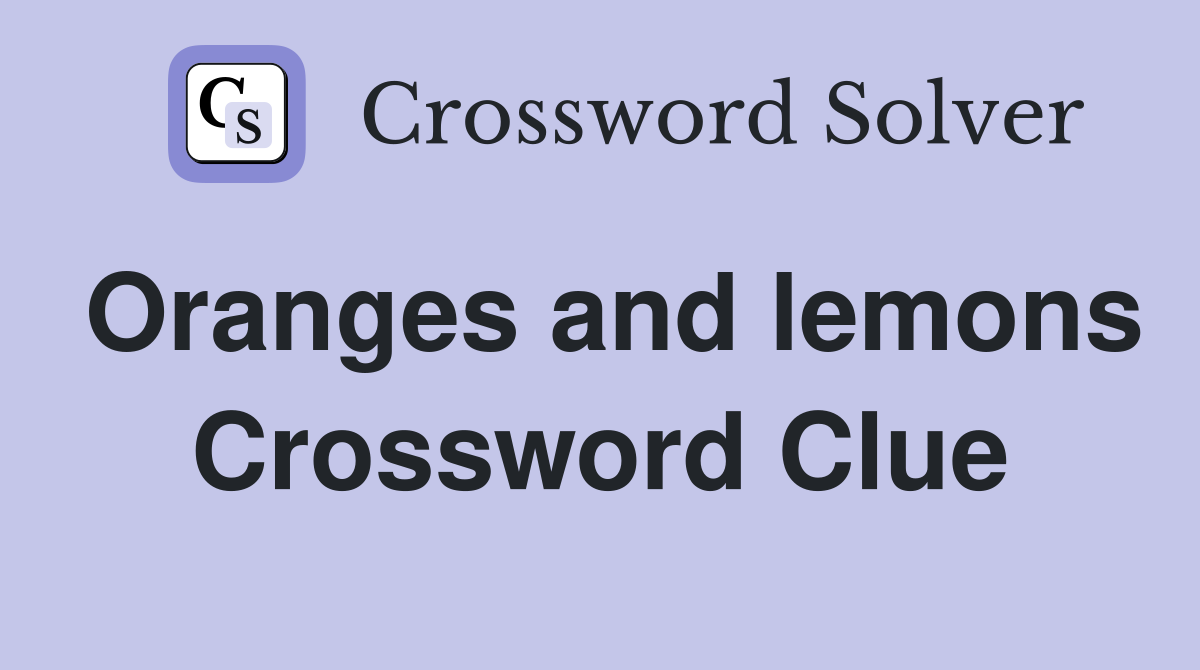Oranges and lemons Crossword Clue