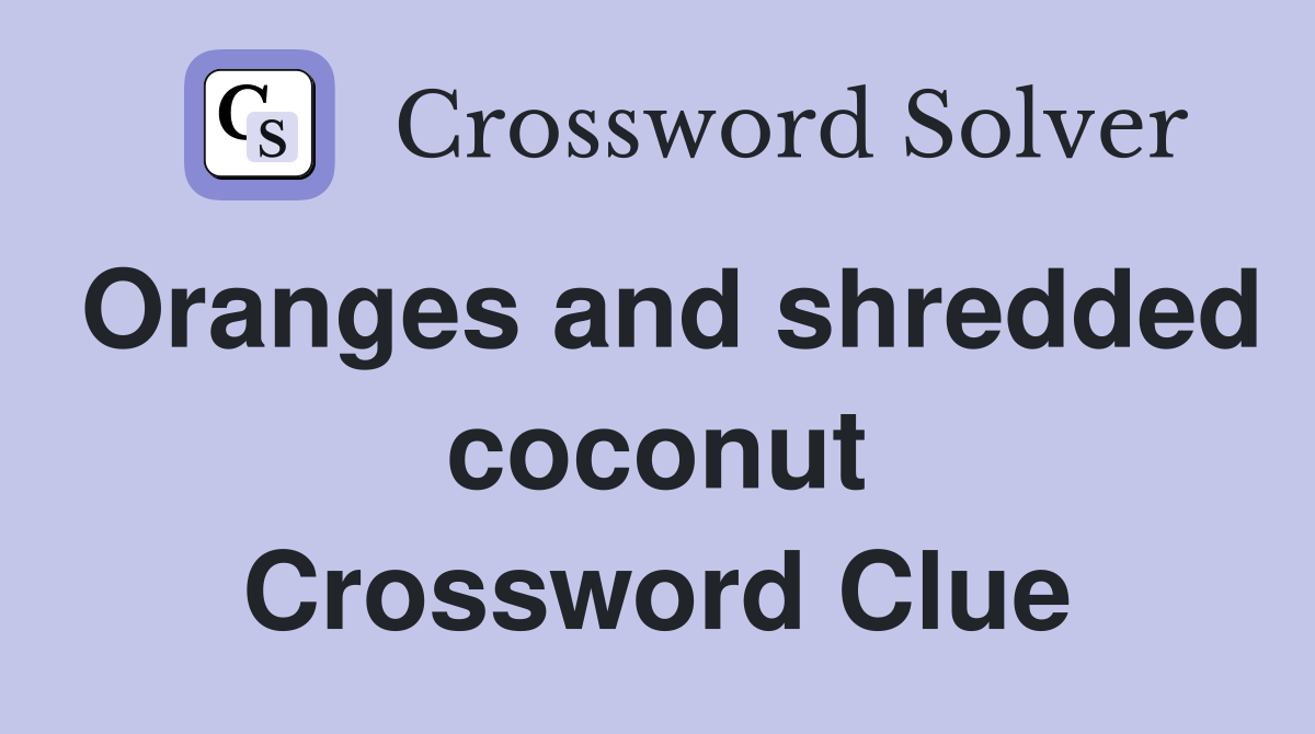 Oranges and shredded coconut Crossword Clue