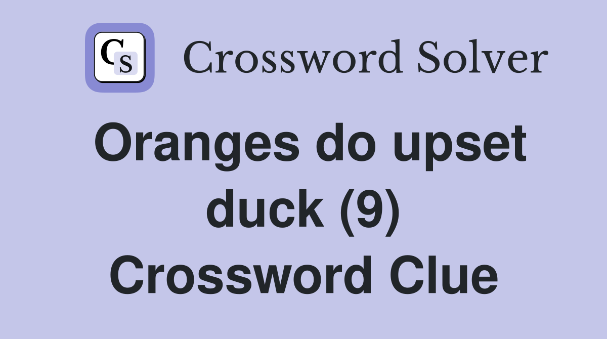 Oranges do upset duck (9) Crossword Clue