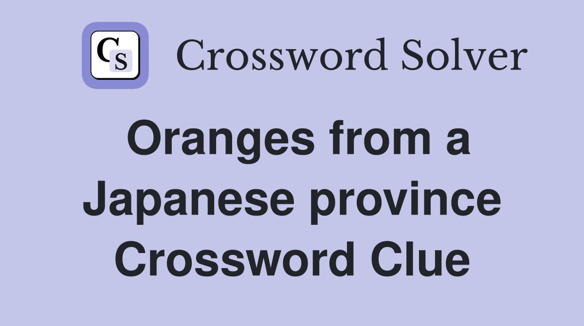 Oranges from a Japanese province Crossword Clue