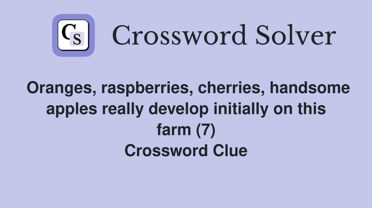 Oranges, raspberries, cherries, handsome apples really develop initially on this farm (7) Crossword Clue