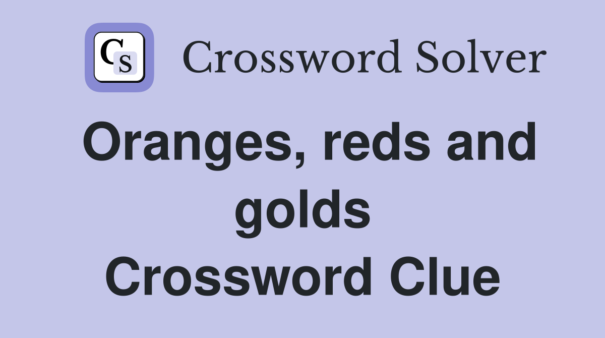 Oranges, reds and golds Crossword Clue