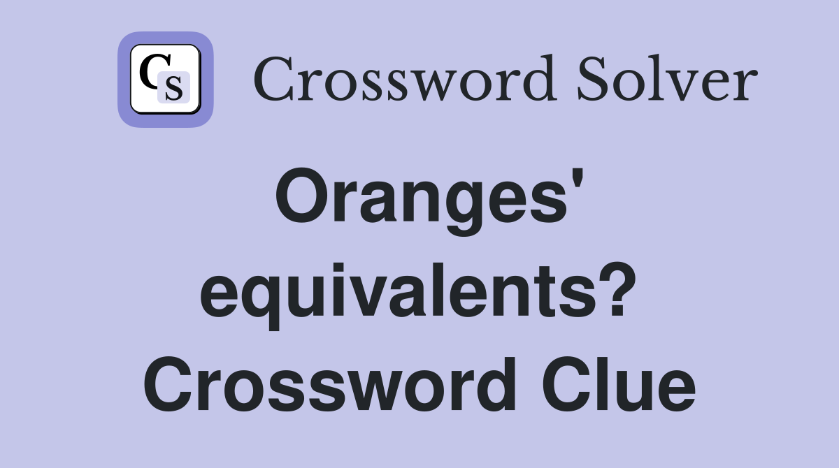 Oranges' equivalents? Crossword Clue