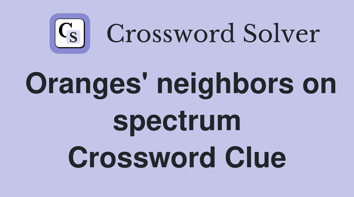 Oranges' neighbors on spectrum Crossword Clue