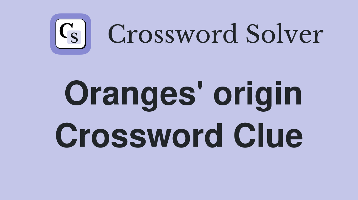 Oranges' origin Crossword Clue