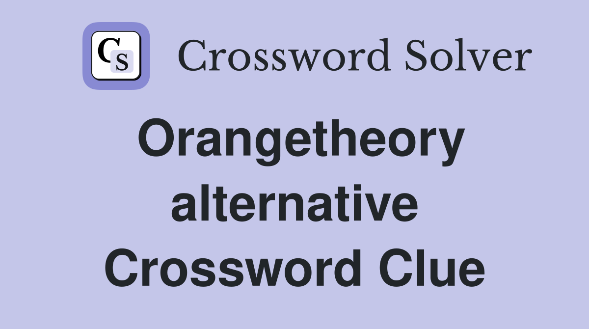 Orangetheory alternative Crossword Clue