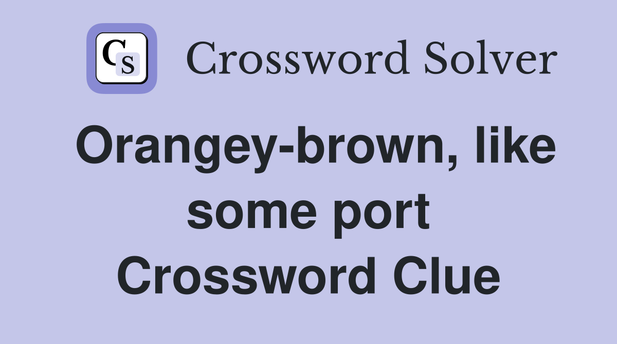 Orangey-brown, like some port Crossword Clue