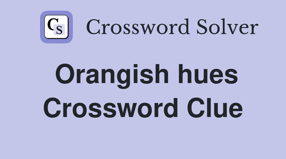 Orangish hues Crossword Clue