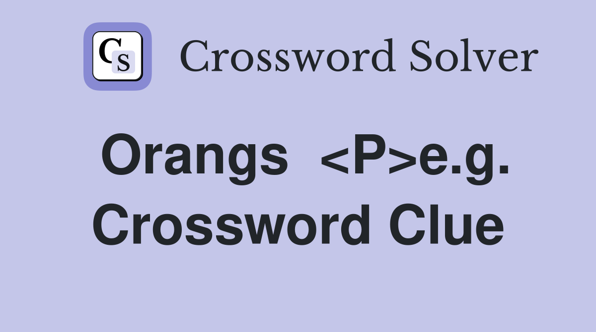 Orangs  <P>e.g. Crossword Clue