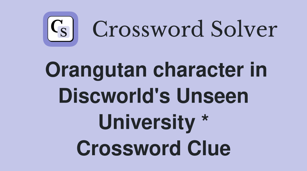 Orangutan character in Discworld's Unseen University * Crossword Clue