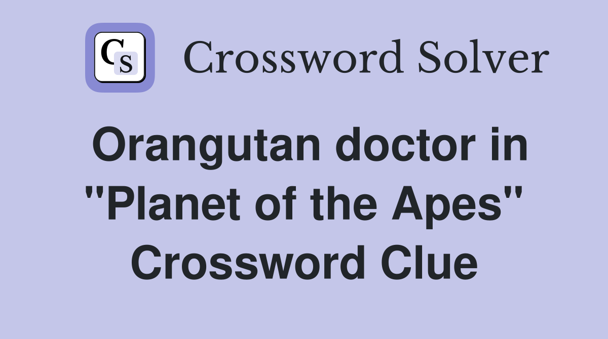 Orangutan doctor in "Planet of the Apes" Crossword Clue