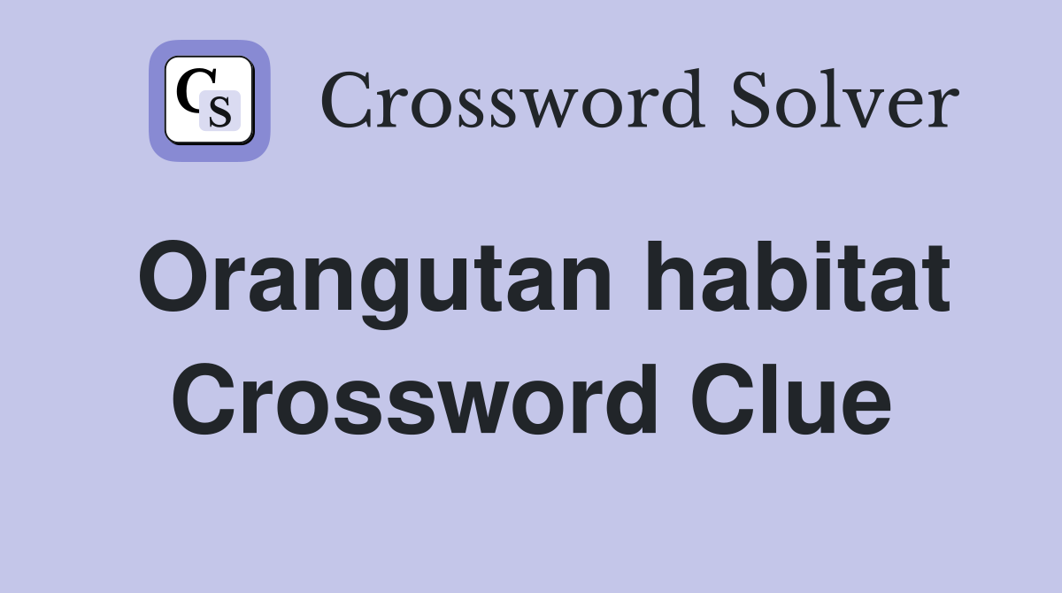 Orangutan habitat Crossword Clue