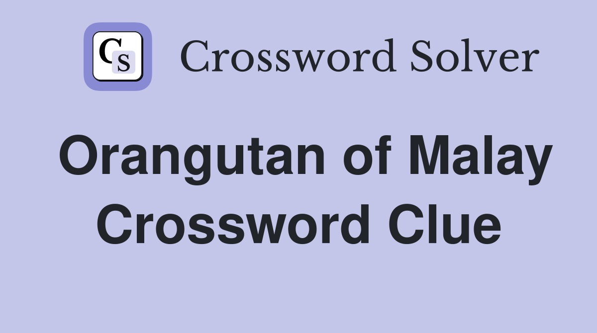 Orangutan of Malay Crossword Clue