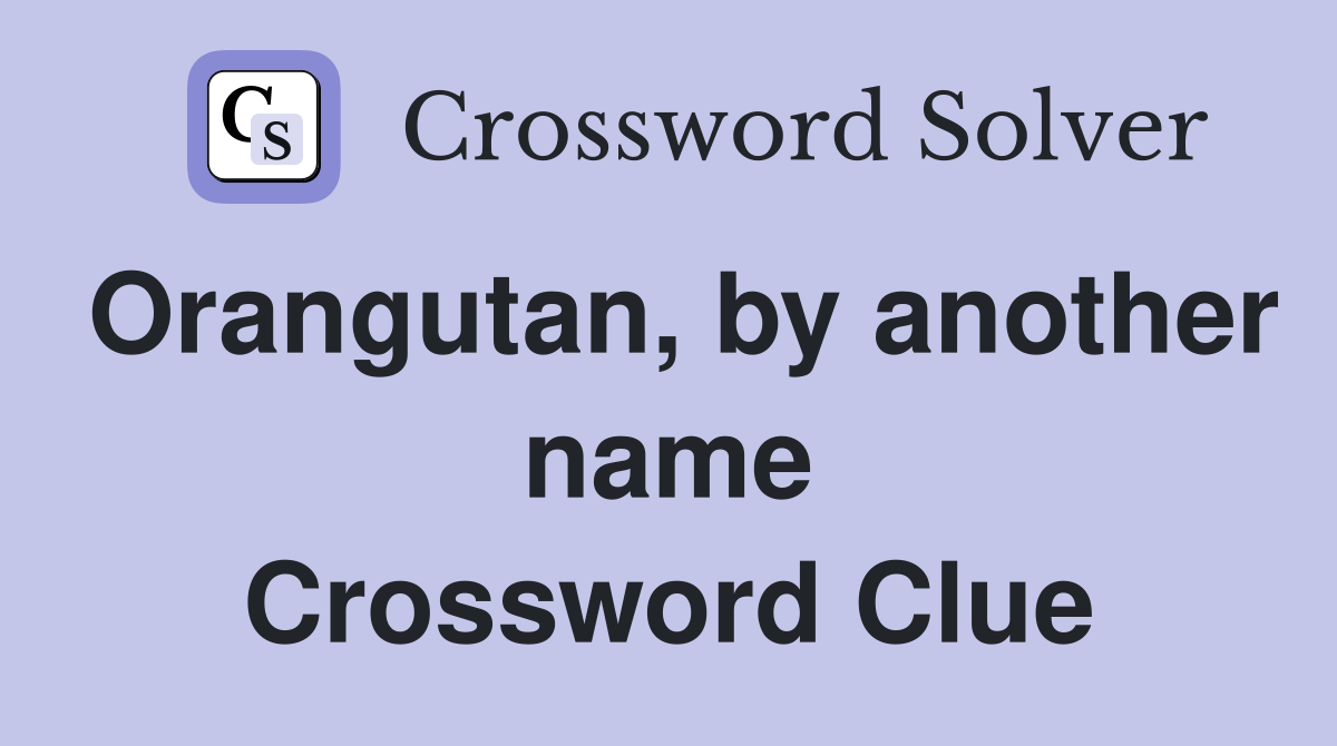 Orangutan, by another name Crossword Clue