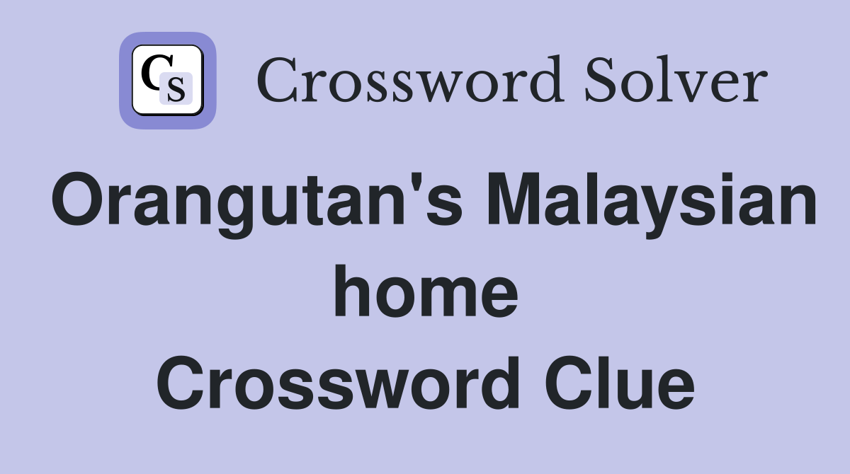 Orangutan's Malaysian home Crossword Clue