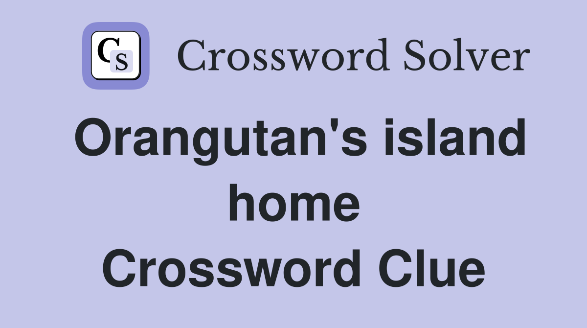 Orangutan's island home Crossword Clue
