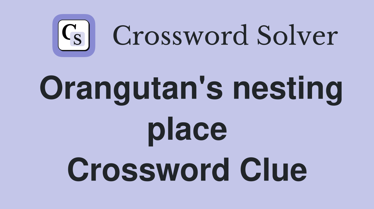 Orangutan's nesting place Crossword Clue