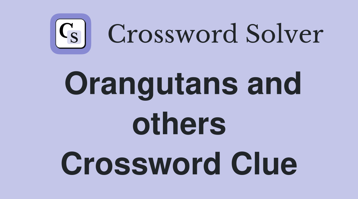 Orangutans and others Crossword Clue