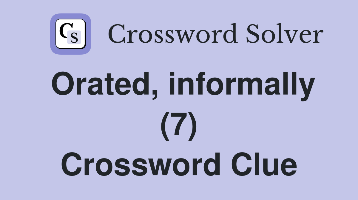 Orated, informally (7) Crossword Clue