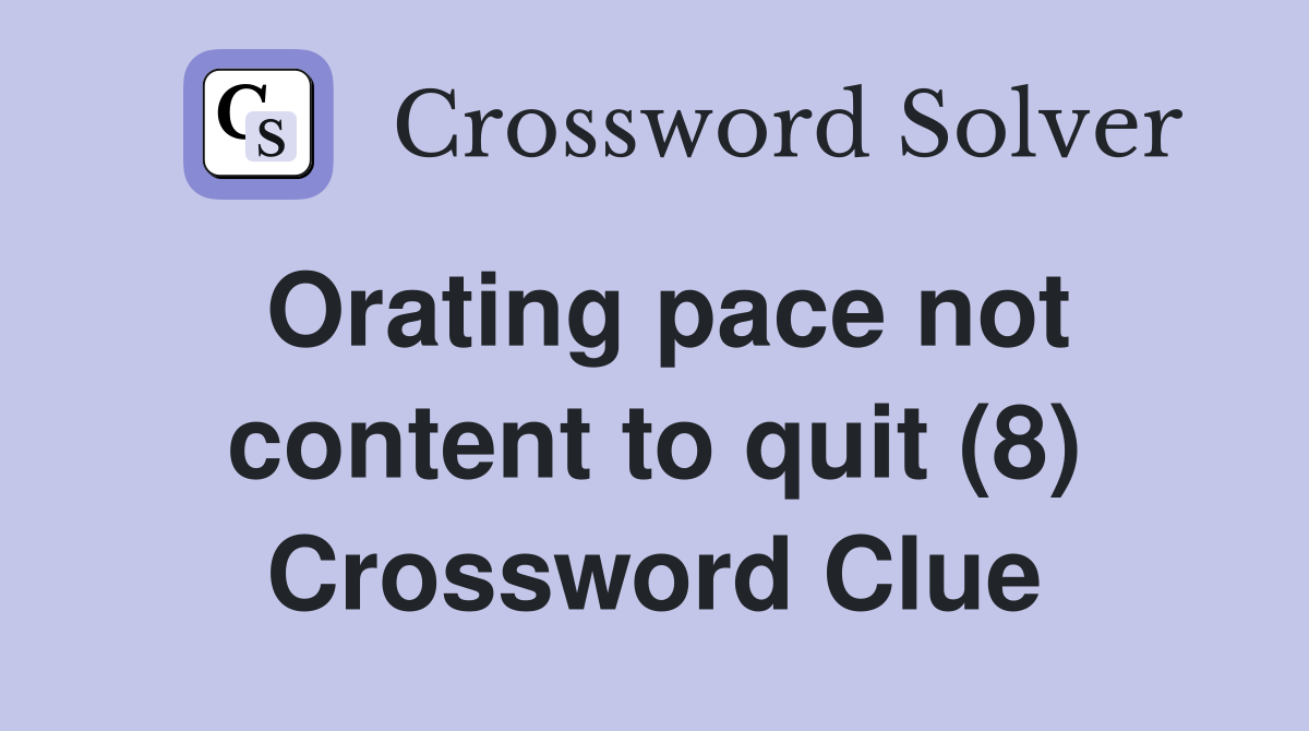 Orating pace not content to quit (8) Crossword Clue