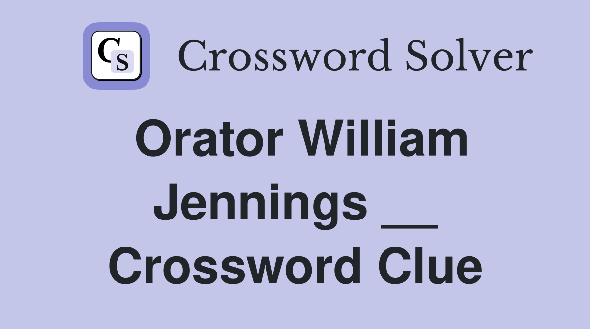 Orator William Jennings __ Crossword Clue