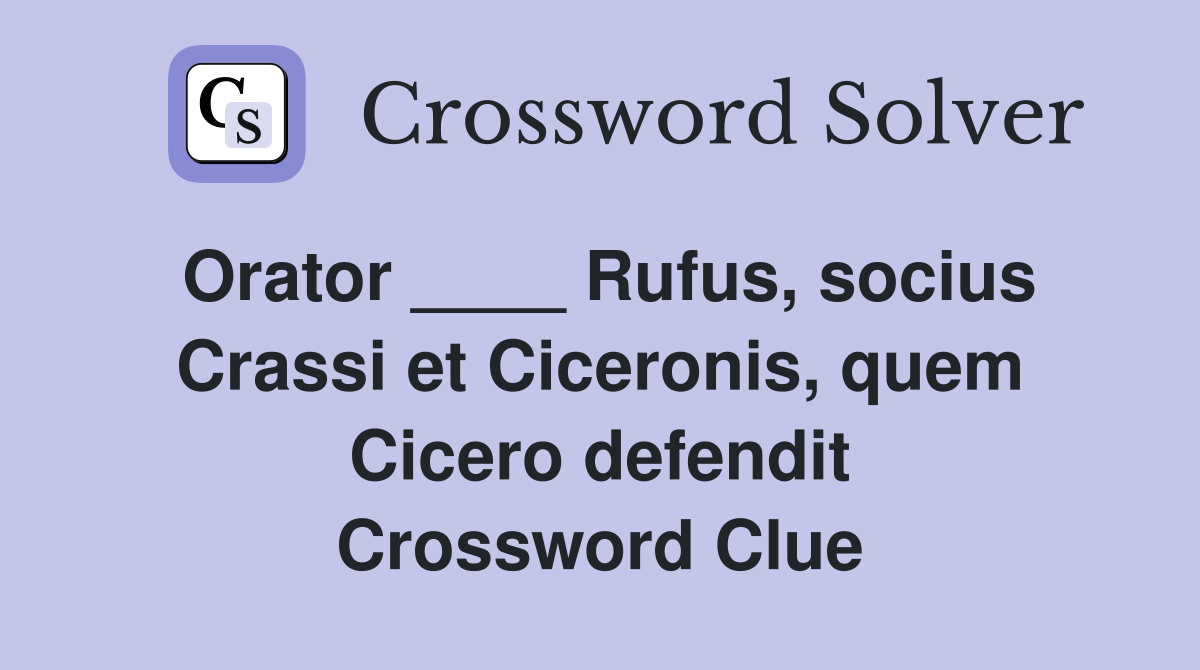 Orator ____ Rufus, socius Crassi et Ciceronis, quem Cicero defendit Crossword Clue