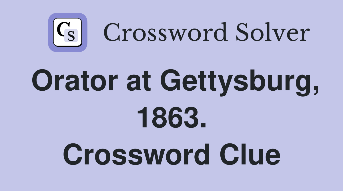 Orator at Gettysburg, 1863. Crossword Clue
