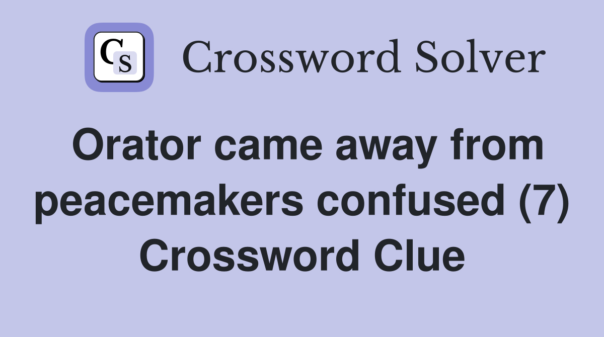 Orator came away from peacemakers confused (7) Crossword Clue