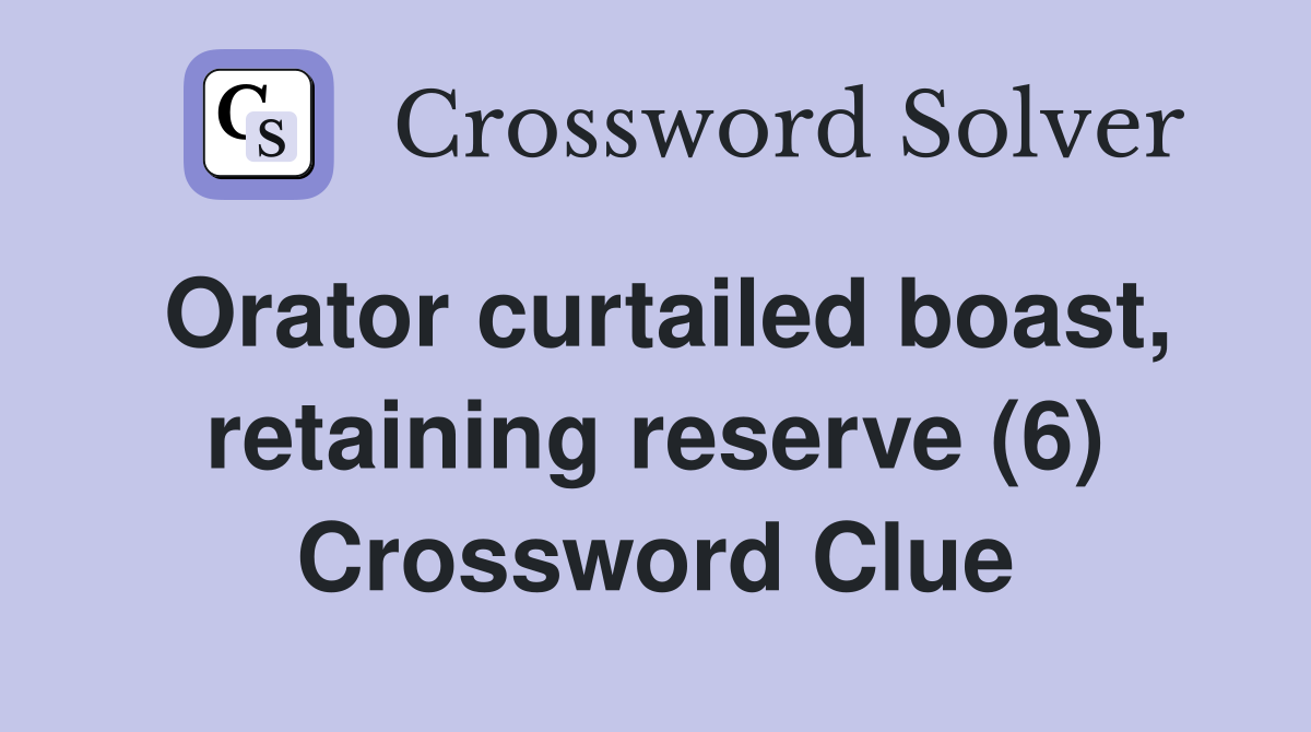 Orator curtailed boast, retaining reserve (6) Crossword Clue