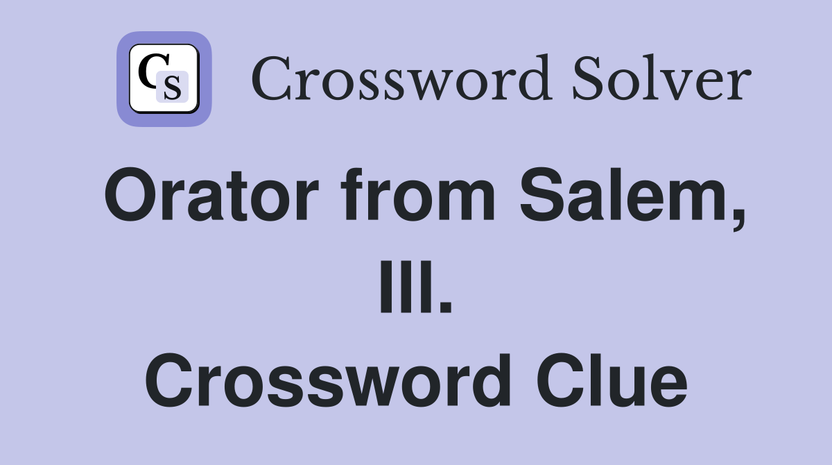 Orator from Salem, Ill. Crossword Clue