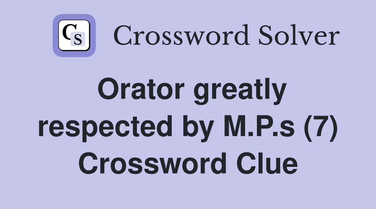 Orator greatly respected by M.P.s (7) Crossword Clue