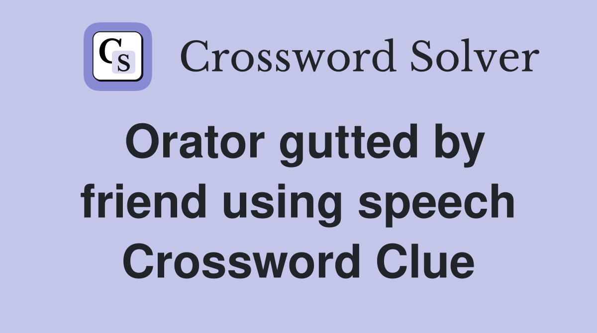 Orator gutted by friend using speech Crossword Clue