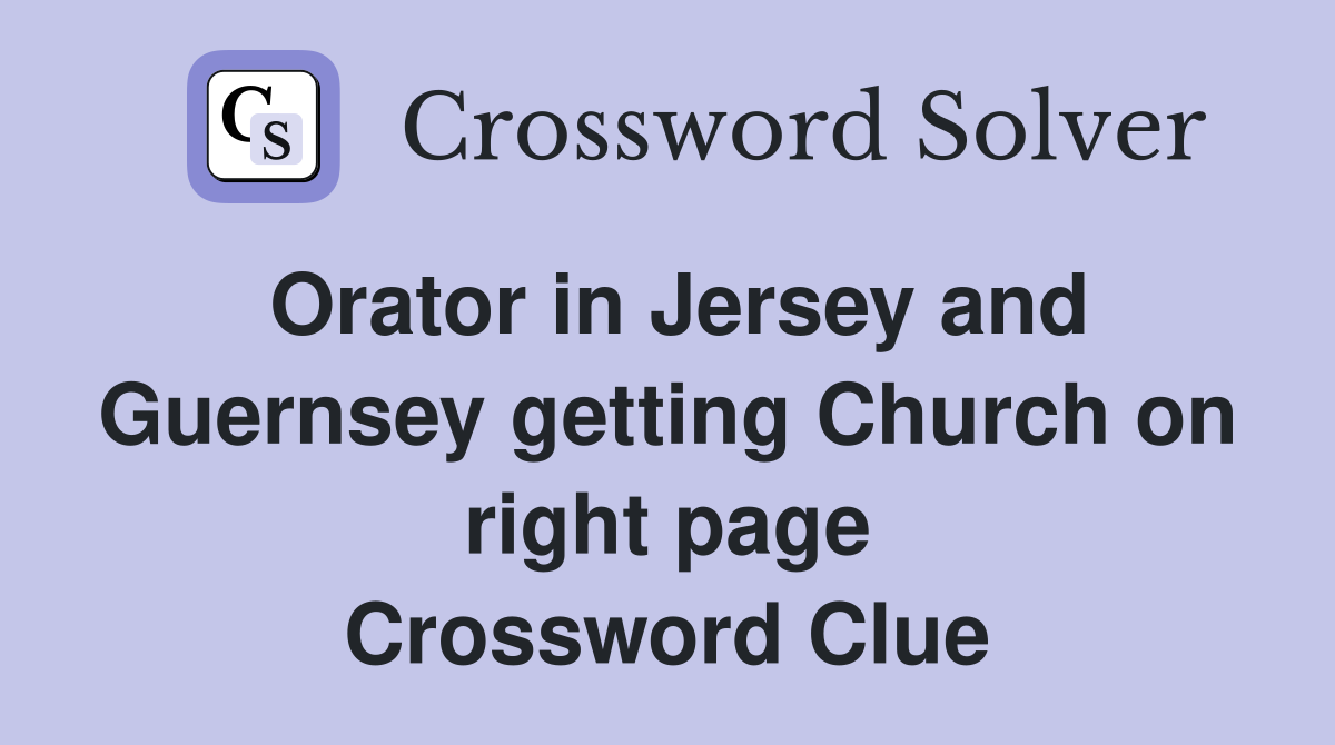 Orator in Jersey and Guernsey getting Church on right page Crossword Clue