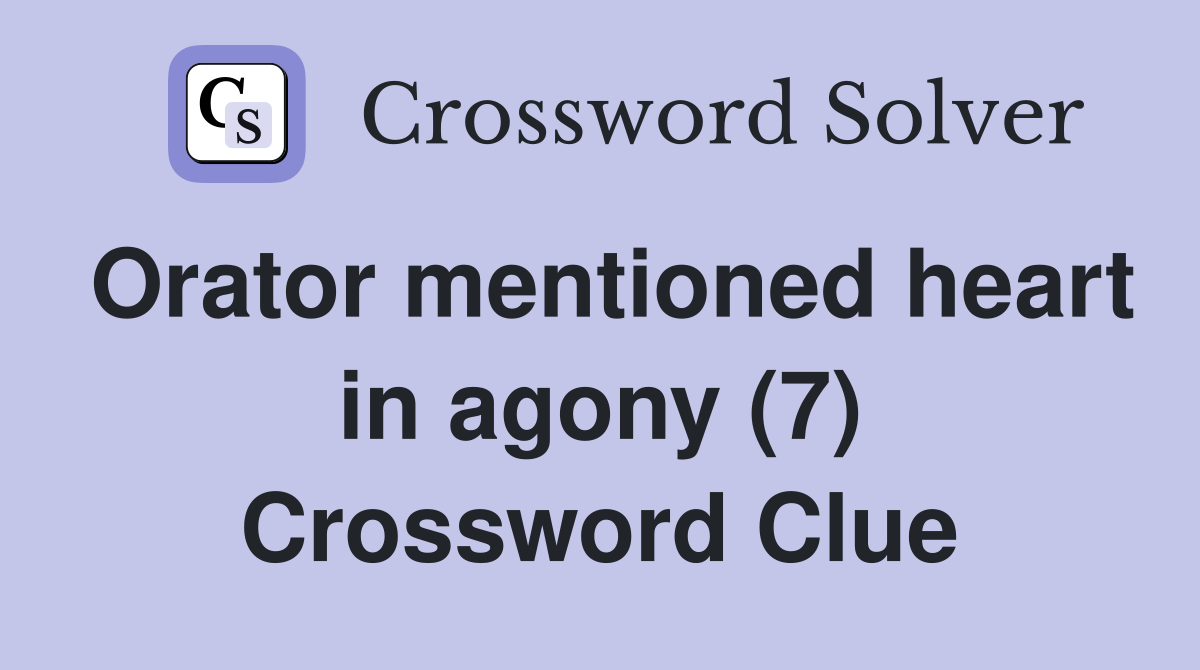 Orator mentioned heart in agony (7) Crossword Clue