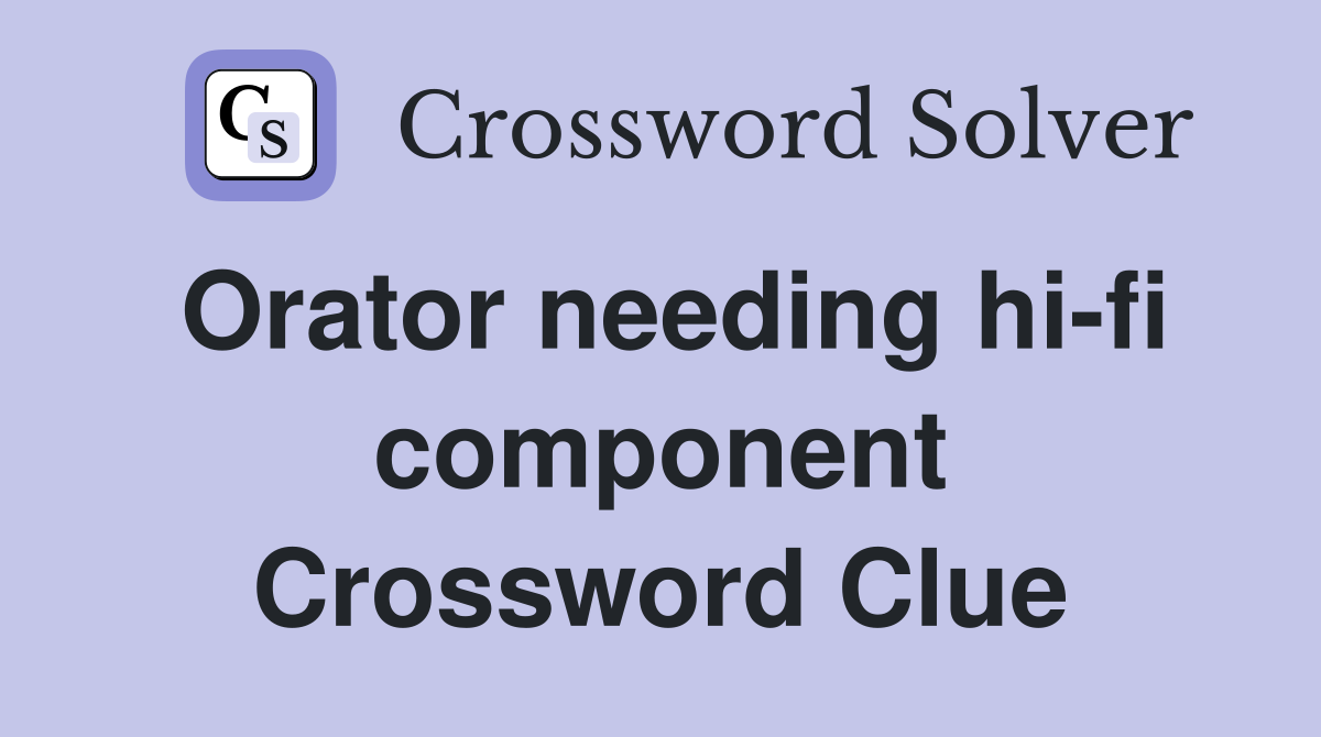 Orator needing hi-fi component Crossword Clue