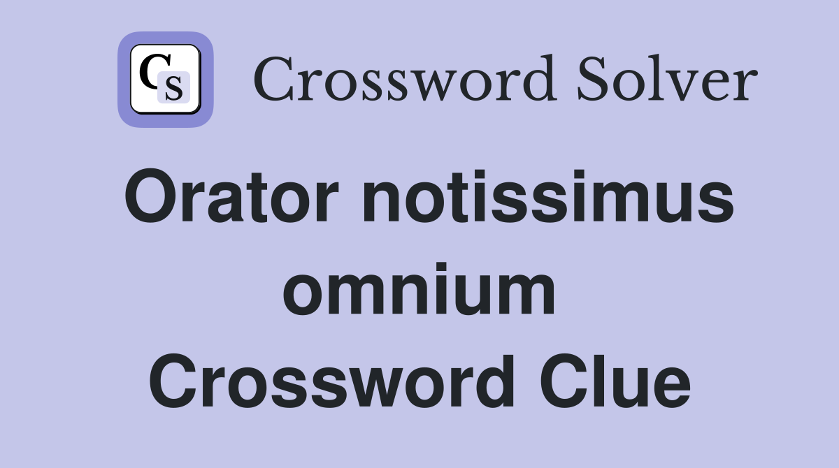 Orator notissimus omnium Crossword Clue