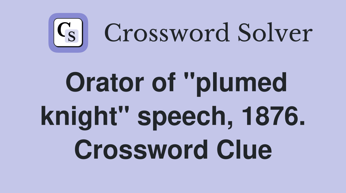 Orator of "plumed knight" speech, 1876. Crossword Clue