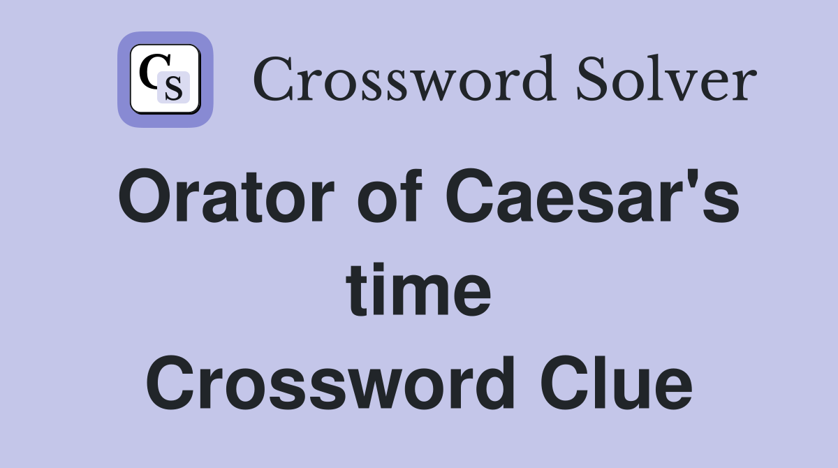 Orator of Caesar's time Crossword Clue
