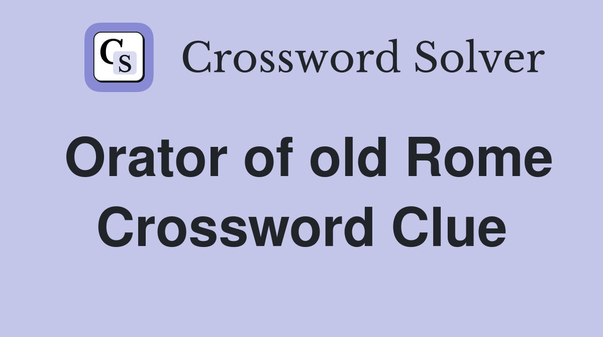 Orator of old Rome Crossword Clue