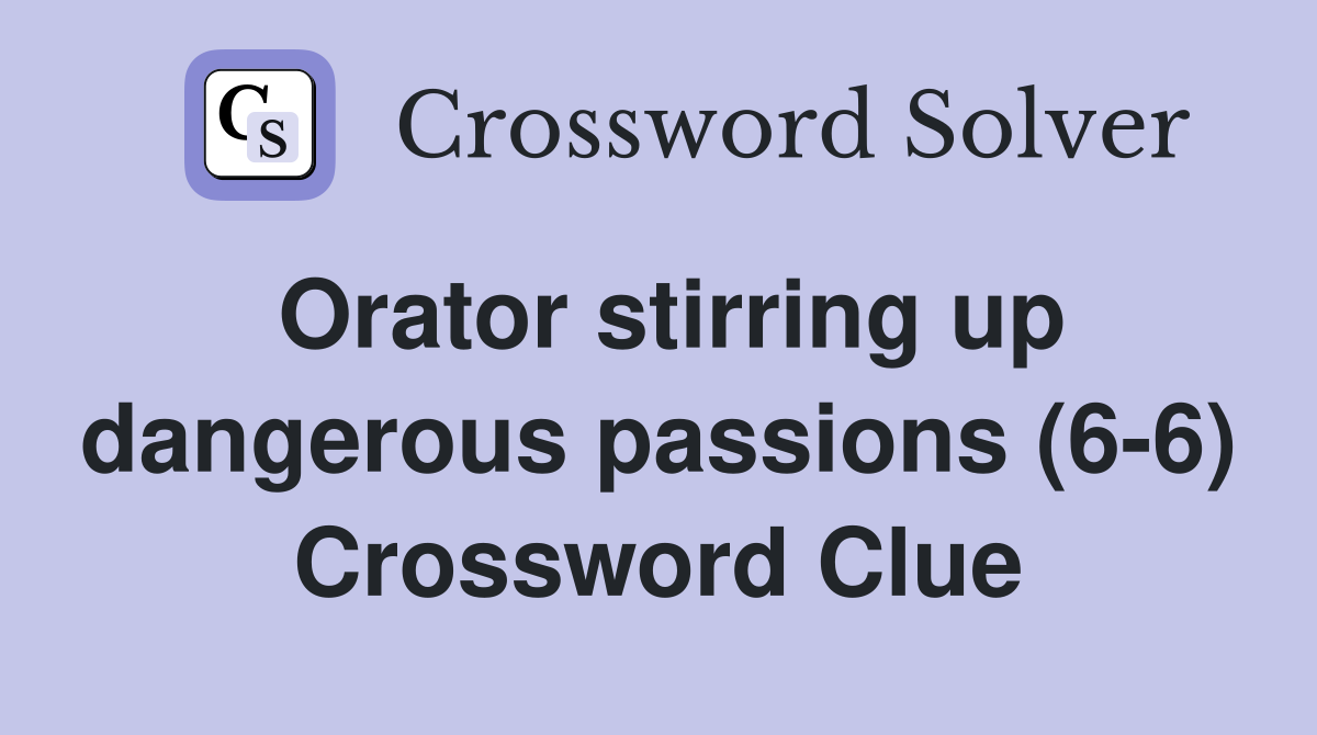 Orator stirring up dangerous passions (6-6) Crossword Clue