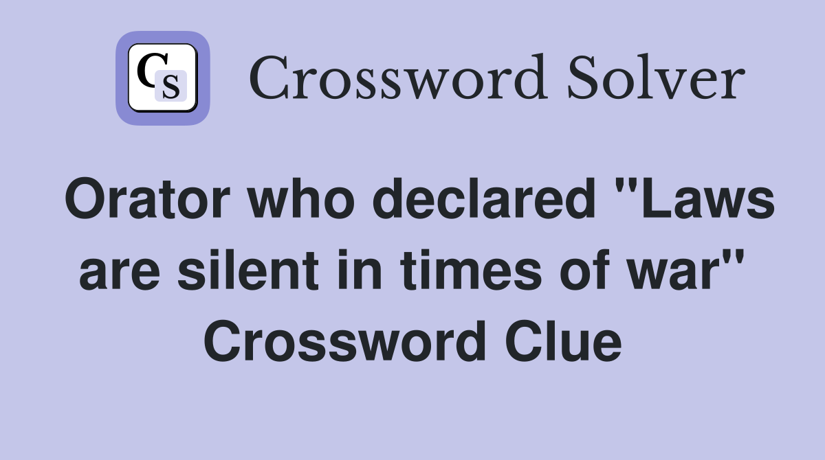 Orator who declared "Laws are silent in times of war" Crossword Clue