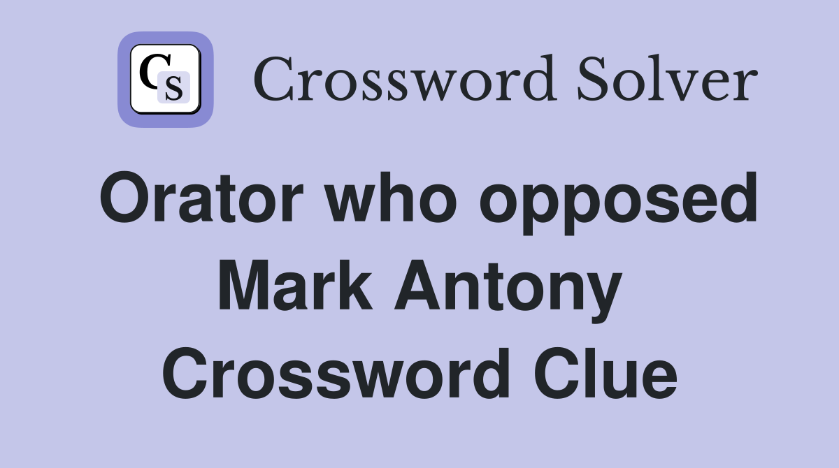 Orator who opposed Mark Antony Crossword Clue