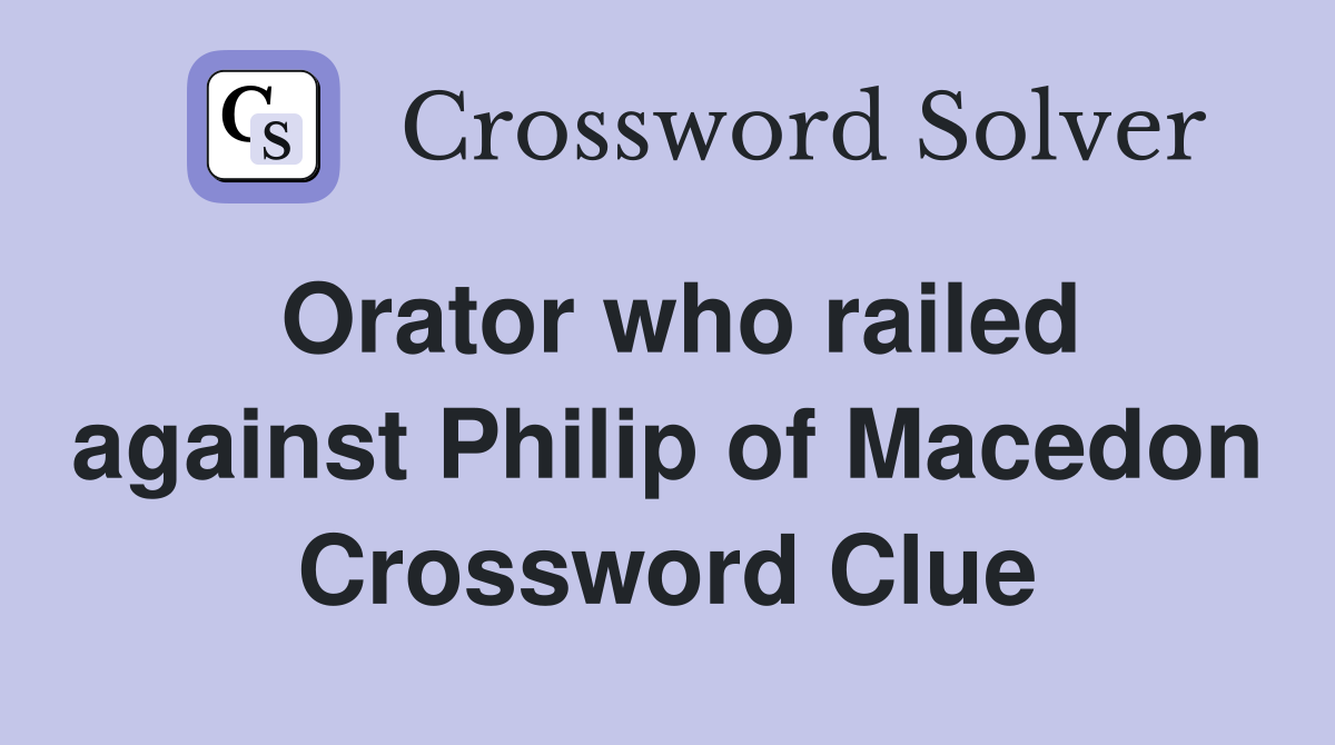 Orator who railed against Philip of Macedon Crossword Clue