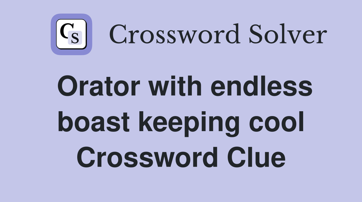 Orator with endless boast keeping cool Crossword Clue
