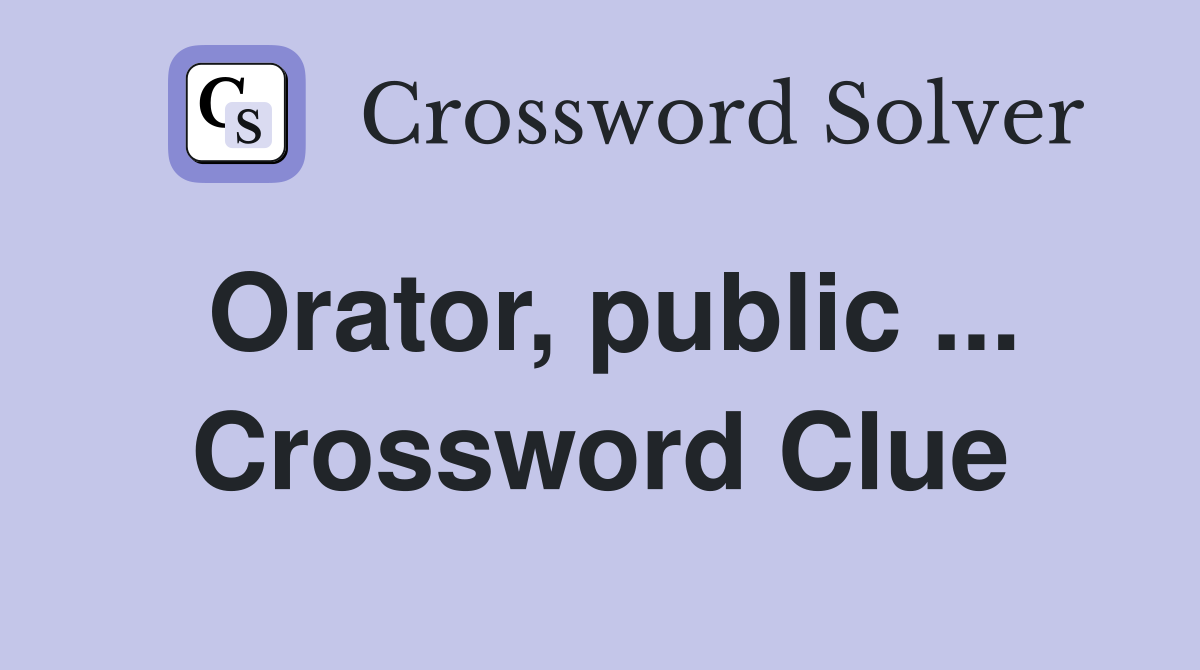Orator, public ... Crossword Clue