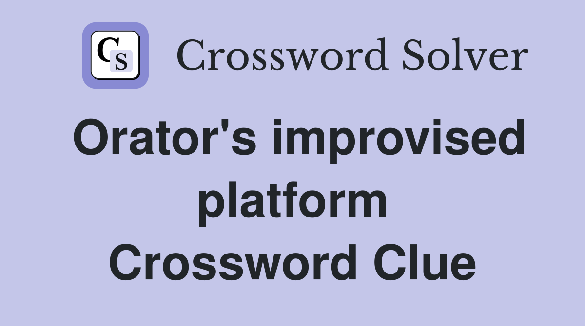 Orator's improvised platform Crossword Clue