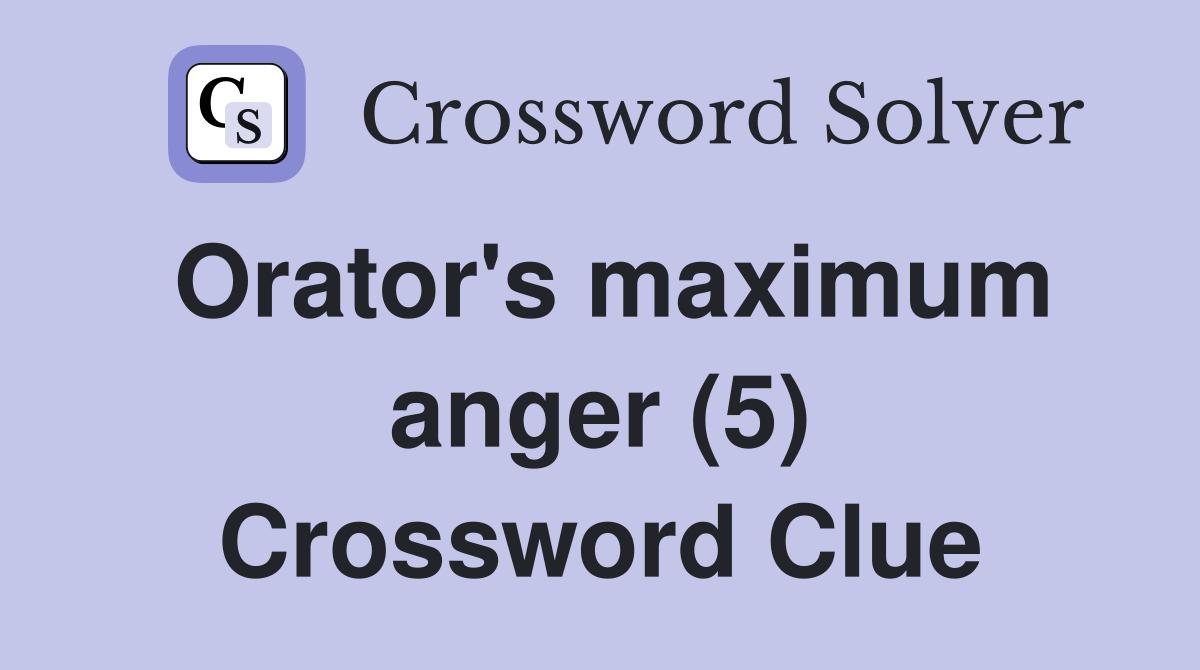 Orator's maximum anger (5) Crossword Clue