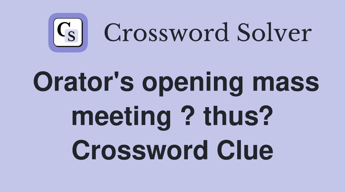 Orator's opening mass meeting ? thus? Crossword Clue